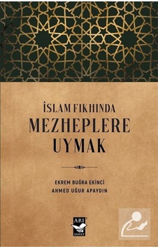 İslam Fıkhında Mezheplere Uymak - Ahmed Uğur Apaydın - Arı Sanat Yayınevi İslam Fıkhında Mezheplere Uymak - Ahmed Uğur Apaydın - Arı Sanat Yayınevi