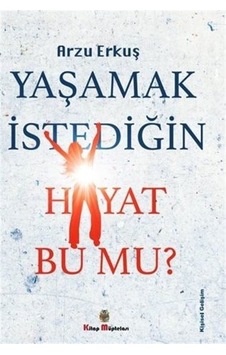 Yaşamak İstediğin Hayat Bu Mu? - Arzu Erkuş - Kitap Müptelası Yayınları Yaşamak İstediğin Hayat Bu Mu? - Arzu Erkuş - Kitap Müptelası Yayınları