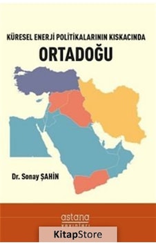 Küresel Enerji Politikalarının Kıskacında Ortadoğu - Sonay Şahin - Astana Yayınları Küresel Enerji Politikalarının Kıskacında Ortadoğu - Sonay Şahin - Astana Yayınları