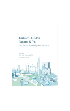 Endüstri 4.0' dan Toplum 5.0' a: Yeni Üretim Tarzının Gelişimi ve Yansımaları - Doç. Dr. Erdem BAĞCI - Dr. Hülya UZUN Endüstri 4.0' dan Toplum 5.0' a: Yeni Üretim Tarzının Gelişimi ve Yansımaları - Doç. Dr. Erdem BAĞCI - Dr. Hülya UZUN