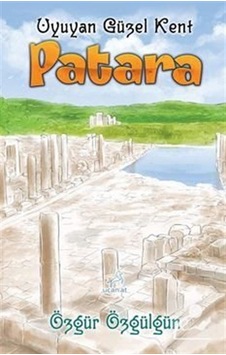 Patara - Uyuyan Güzel Kent - Özgür Özgülgün Patara - Uyuyan Güzel Kent - Özgür Özgülgün