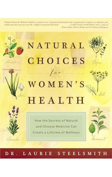 Natural Choices For Women's Health: How The Secrets Of Natural And Chinese Medicine Can Create A Lifetime Of Wellness Natural Choices For Women's Health: How The Secrets Of Natural And Chinese Medicine Can Create A Lifetime Of Wellness