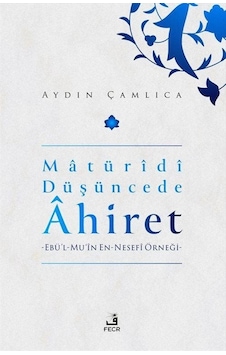 Matüridi Düşüncede Ahiret: Ebü'l-Mu'in En - Nesefi Örneği - Aydın Çamlıca - Fecr Yayınları