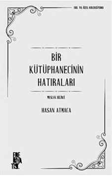 Bir Kütüphanecisnin Hatıraları: Meslek Bilinci / Hasan Atmaca Bir Kütüphanecisnin Hatıraları: Meslek Bilinci / Hasan Atmaca