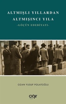 Altmışlı Yıllardan Altmışıncı Yıla - Göçün Edebiyatı - Ozan Yusuf Polatoğlu - Çığır Yayınları