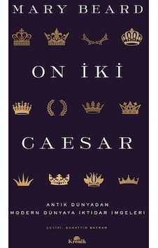 On İki Caesar - Antik Dünyadan Modern Dünyaya İktidar İmgeleri - Mary Beard - Kronik Kitap On İki Caesar - Antik Dünyadan Modern Dünyaya İktidar İmgeleri - Mary Beard - Kronik Kitap