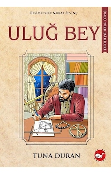 Uluğ Bey - Ünlü Türk Dahileri - Tuna Duran - Beyaz Balina Yayınları Uluğ Bey - Ünlü Türk Dahileri - Tuna Duran - Beyaz Balina Yayınları