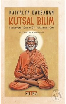 Kaivalya Darsanam - Kutsal Bilim-Jnanavatar Swami Sri Yukteswar G Kaivalya Darsanam - Kutsal Bilim-Jnanavatar Swami Sri Yukteswar G