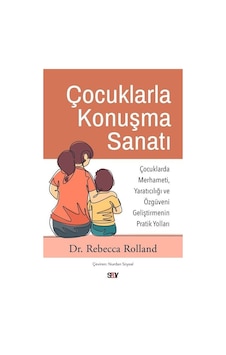 Çocuklarla Konuşma Sanatı: Çocuklarda Merhameti Yaratıcılığı ve Özguveni Geliştirmenin Pratik Yoll - Rebecca Rolland - Say Yayınları