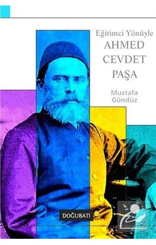 Eğitimci Yönüyle Ahmed Cevdet Paşa - Mustafa Gündüz - Doğu Batı Yayınları Eğitimci Yönüyle Ahmed Cevdet Paşa - Mustafa Gündüz - Doğu Batı Yayınları