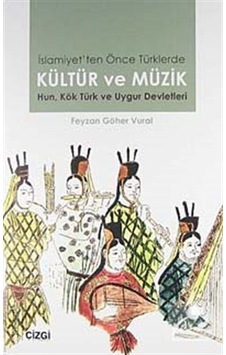İslamiyet'ten Önce Türklerde Kültür ve Müzik - Feyzan Göher Vural - Çizgi Kitabevi İslamiyet'ten Önce Türklerde Kültür ve Müzik - Feyzan Göher Vural - Çizgi Kitabevi