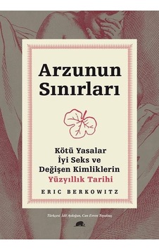 Arzunun Sınırları: Kötü Yasalar - İyi Seks ve Değişen Kimliklerin Yüzyıllık Tarihi - Eric BerkowitzKitap