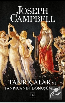 Tanrıçalar ve Tanrıça'Nın Dönüşümleri - Joseph Campbell Tanrıçalar ve Tanrıça'Nın Dönüşümleri - Joseph Campbell