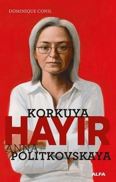 Korkuya Hayır - Anna Politkovskaya - Dominiquen Conil - Alfa Yayıncılık
