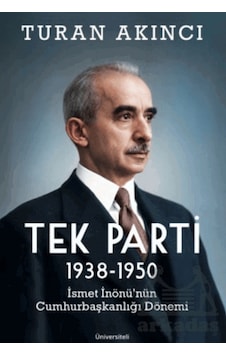 Tek Parti 1938 - 1950 İsmet İnönü Nün Cumhurbaşkanlığı Dönemi Üniversiteli Kitabevi Tek Parti 1938 - 1950 İsmet İnönü Nün Cumhurbaşkanlığı Dönemi Üniversiteli Kitabevi