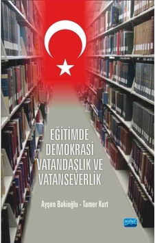 Eğitimde Demokrasi Vatandaşlık ve Vatanseverlik - Ayşen Bakioğlu - Tamer Kurt - Nobel Akademik Yayıncılık Eğitimde Demokrasi Vatandaşlık ve Vatanseverlik - Ayşen Bakioğlu - Tamer Kurt - Nobel Akademik Yayıncılık