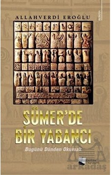 Sümer'de Bir Yabancı - Bugünü Dünden Okumak - Allahverdi Eroğlu - Karina Yayınevi
