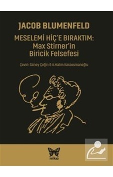 Meselemi Hiç'e Bıraktım: Max Stirner'in Biricik Felsefesi / Ja...