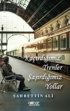 Kaçırdığımız Trenler Şaşırdığımız Yollar - Şahbettin Ali - Gülnar Yayınları Kaçırdığımız Trenler Şaşırdığımız Yollar - Şahbettin Ali - Gülnar Yayınları