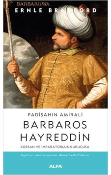 Padişahın Amirali: Barbaros Hayreddin-Korsan ve İmparatorluk Kurucusu - Ernle Bradford - Alfa Yayıncılık Padişahın Amirali: Barbaros Hayreddin-Korsan ve İmparatorluk Kurucusu - Ernle Bradford - Alfa Yayıncılık