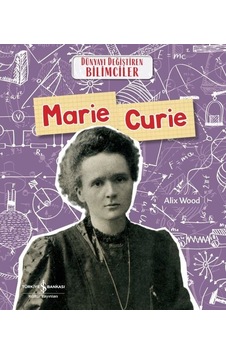 Marie Curie - Dünyayı Değiştiren Bilimciler - Alix Wood - İş Bankası Kültür Yayınları