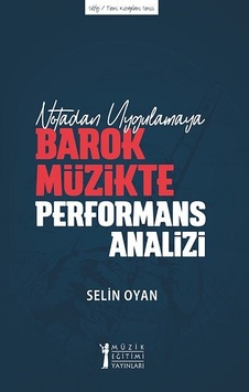 Notadan Uygulamaya Barok Müzikte Performans Analizi - Selin Oyan - Müzik Eğitimi Yayınları
