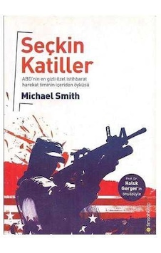 Seçkin Katiller Abd'nin En Gizli Özel İstihbarat Harekat Timinin İçeriden Öyküsü - Michael Smith