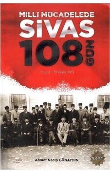 Millî Mücadelede Sivas 108 Gün - 2 Eylül - 18 Aralık 1919 - Ahmet Necip Günaydın Millî Mücadelede Sivas 108 Gün - 2 Eylül - 18 Aralık 1919 - Ahmet Necip Günaydın