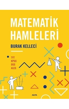 Matematik Hamleleri - TYT - KPSS - DGS - ALES - Burak Kelleci - Alfa Yayıncılık Matematik Hamleleri - TYT - KPSS - DGS - ALES - Burak Kelleci - Alfa Yayıncılık