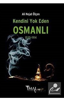 Kendini Yok Eden Osmanlı 1535 - 1914 - Ali Nejat Ölçen - İmaj Yayıncılık