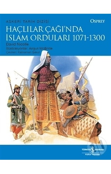 Haçlılar Çağı'nda İslam Orduları 1071 - 1300 - Osprey Askeri Tarih Dizisi - David Nicolle - İş Bankası Kültür Yayınları Haçlılar Çağı'nda İslam Orduları 1071 - 1300 - Osprey Askeri Tarih Dizisi - David Nicolle - İş Bankası Kültür Yayınları
