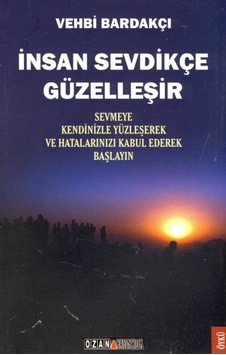 İnsan Sevdikçe Güzelleşir; Sevmeye Kendinizle Yüzleşerek ve Hatalarınızı Kabul Ederek Başlayın İnsan Sevdikçe Güzelleşir; Sevmeye Kendinizle Yüzleşerek ve Hatalarınızı Kabul Ederek Başlayın