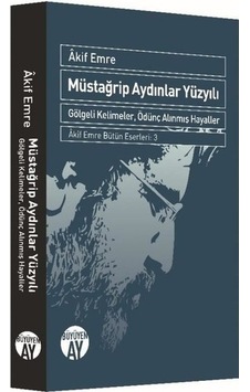 Müstağrip Aydınlar Yüzyılı - Gölgeli Kelimeler Ödünç Alınmış Hayaller - Akif Emre - Büyüyenay Yayınları Müstağrip Aydınlar Yüzyılı - Gölgeli Kelimeler Ödünç Alınmış Hayaller - Akif Emre - Büyüyenay Yayınları