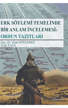Erk Söylemi Temelinde Bir Anlam İncelemesi: Orhun Yazıtları Fenomen Yayıncılık Yusuf Söylemez