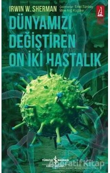 Dünyamızı Değiştiren On İki Hastalık - Irwin W. Sherman - İş Bank