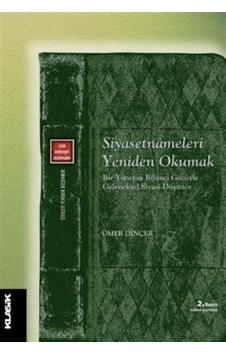 Siyasetnameleri Yeniden Okumak - Ömer Dinçer - Klasik Yayınları