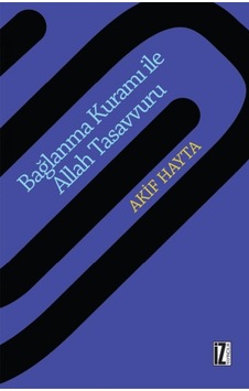 Bağlanma Kuram ile Allah Tasavvuru - Akif Hayta - İz Yayıncılık Bağlanma Kuram ile Allah Tasavvuru - Akif Hayta - İz Yayıncılık