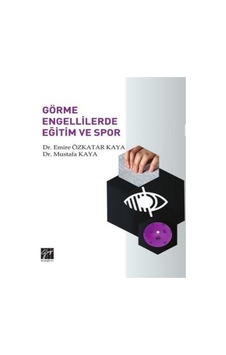 Görme Engellilerde Eğitim ve Spor - Emire Öztatar Kaya - Gazi Kitabevi Görme Engellilerde Eğitim ve Spor - Emire Öztatar Kaya - Gazi Kitabevi