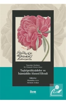 Taşradan Merkeze Bir Osmanlı Ulema Ailesi - Taşköprülüzadeler ve İsamüddin Ahmed Efendi- İlem Yayınları Taşradan Merkeze Bir Osmanlı Ulema Ailesi - Taşköprülüzadeler ve İsamüddin Ahmed Efendi- İlem Yayınları