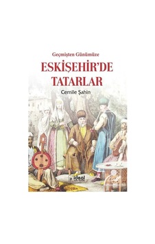 Geçmişten Günümüze Eskişehir'de Tatarlar - Cemile Şahin - İdeal Kültür Yayıncılık