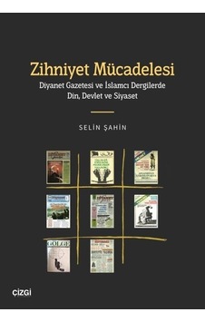 Zihniyet Mücadelesi - Diyanet Gazetesi ve İslamcı Dergilerde Din Devlet ve Siyaset - Selin Şahin - Çizgi Kitabevi Zihniyet Mücadelesi - Diyanet Gazetesi ve İslamcı Dergilerde Din Devlet ve Siyaset - Selin Şahin - Çizgi Kitabevi