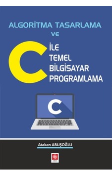 Algoritma Tasarlama ve C ile Temel Bilgisayar Programlama - Atakan Abuşoğlu - Ekin Basım Yayın