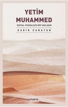 Yetim Muhammed: Sosyal -Psikolojik Bir Yaklaşım - Kadir Canatan - Mana Yayınları Yetim Muhammed: Sosyal -Psikolojik Bir Yaklaşım - Kadir Canatan - Mana Yayınları