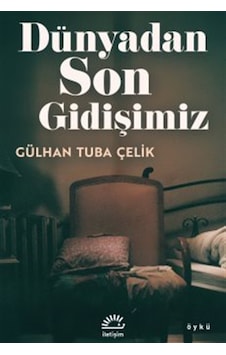 Dünyadan Son Gidişimiz / Gülhan Tuba Çelik