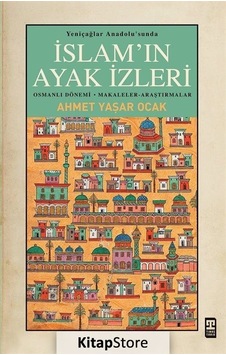 İslam'ın Ayak İzleri - Yeniçağlar Anadolu'sunda - Ahmet Yaşar Ocak - Timaş Yayınları İslam'ın Ayak İzleri - Yeniçağlar Anadolu'sunda - Ahmet Yaşar Ocak - Timaş Yayınları