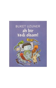 Ah Bir Kedi Olsam : Yedi Yaş Ve Üzerindeki Tüm Çocuklara - Buket Uzuner