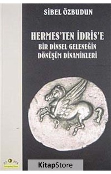 Hermes'Ten İdris'E Bir Dinsel Geleneğin Dönüşüm Dinamikleri / ... Hermes'Ten İdris'E Bir Dinsel Geleneğin Dönüşüm Dinamikleri / ...