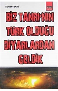 Biz Tanrı'nın Türk Olduğu Diyarlardan Geldik - Burhan Yılmaz - Eğitim Yayınevi Biz Tanrı'nın Türk Olduğu Diyarlardan Geldik - Burhan Yılmaz - Eğitim Yayınevi