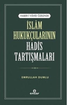 Haber -i Vahid Özelinde İslam Hukukçularının Hadis Tartışmaları - Emrullah Dumlu - Ensar Neşriyat Haber -i Vahid Özelinde İslam Hukukçularının Hadis Tartışmaları - Emrullah Dumlu - Ensar Neşriyat