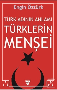 Türk Adının Anlamı Türklerin Menşei/Engin Öztürk